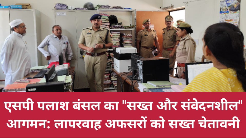 एसपी पलाश बंसल का "सख्त और संवेदनशील" आगमन: लापरवाह अफसरों को दी सख्त चेतावनी
