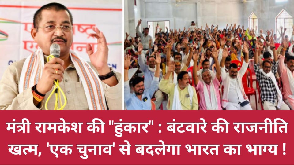मंत्री रामकेश की हुंकार: बंटवारे की राजनीति खत्म, 'एक चुनाव' से बदलेगा भारत का भाग्य !