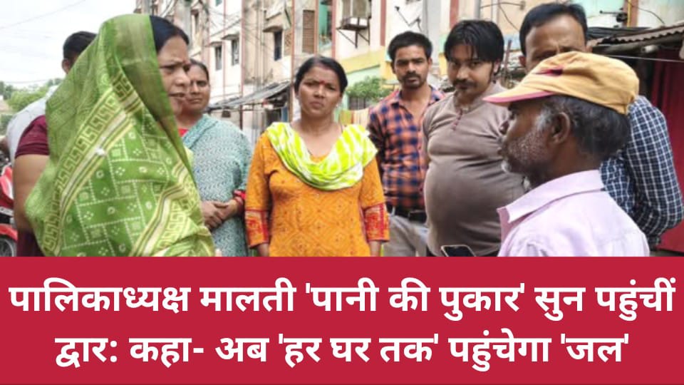 पालिकाध्यक्ष मालती 'पानी की पुकार' सुन पहुंचीं द्वार: कहा- अब 'हर घर तक' पहुंचेगा 'जल'