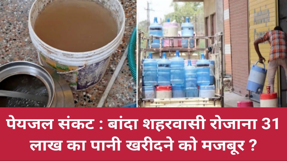 पेयजल संकट: बांदा शहरवासी रोजाना 31 लाख का पानी खरीदने को मजबूर ?