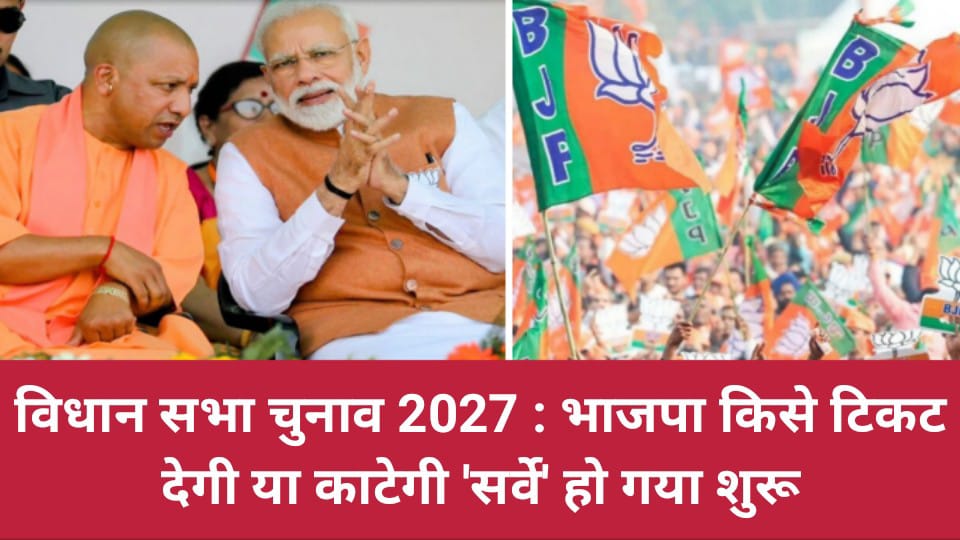 विधान सभा चुनाव 2027: भाजपा किसे टिकट देगी या काटेगी सर्वे हो गया शुरू
