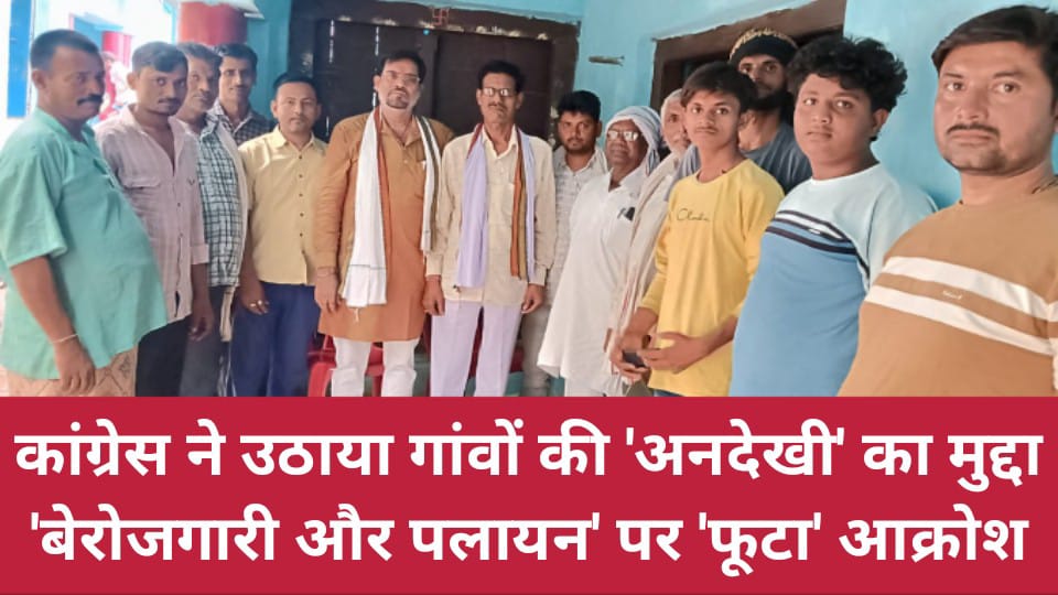 कांग्रेस ने उठाया गांवों की 'अनदेखी' का मुद्दा: 'बेरोजगारी और पलायन' पर 'फूटा' आक्रोश