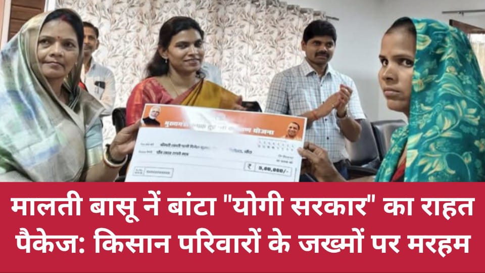 मालती बासू नें बांटा योगी सरकार का राहत पैकेज: किसान परिवारों के जख्मों पर मरहम