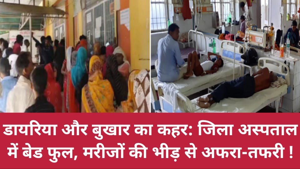 डायरिया और बुखार का कहर: जिला अस्पताल में बेड फुल, मरीजों की भीड़ से अफरा-तफरी !