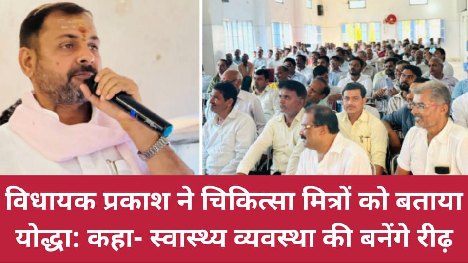 विधायक प्रकाश ने चिकित्सा मित्रों को बताया 'योद्धा': कहा- स्वास्थ्य व्यवस्था की बनेंगे 'रीढ़'