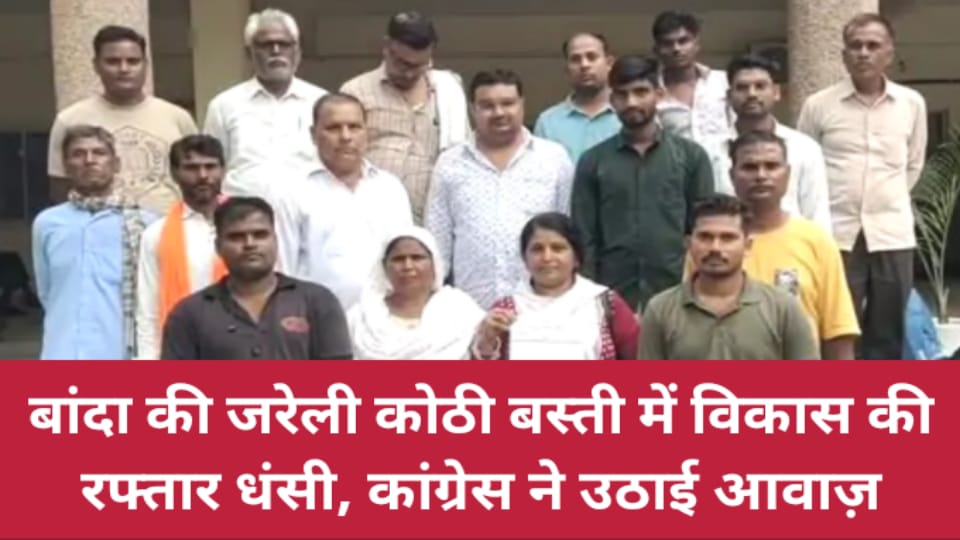 बांदा की जरेली कोठी बस्ती में विकास की रफ्तार धंसी : कांग्रेस ने उठाई आवाज़
