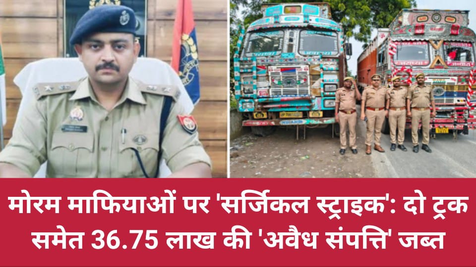 मोरम माफियाओं पर 'सर्जिकल स्ट्राइक': दो ट्रक समेत 36.75 लाख की 'अवैध संपत्ति' जब्त