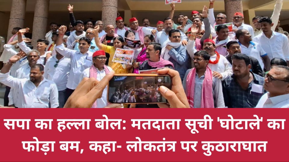 सपा का हल्ला बोल: मतदाता सूची 'घोटाले' का फोड़ा बम, कहा- लोकतंत्र पर कुठाराघात