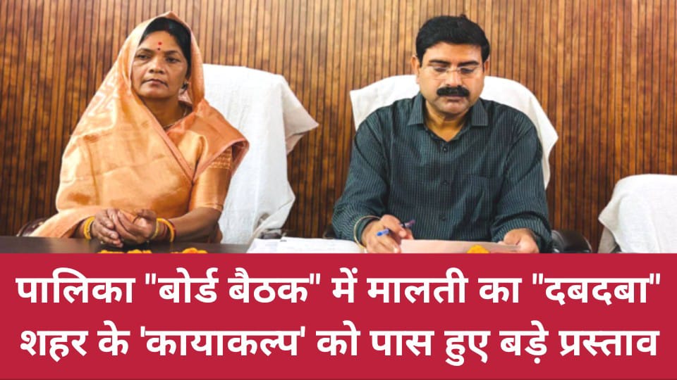 पालिका बोर्ड बैठक में मालती का 'दबदबा':शहर के 'कायाकल्प' को पास हुए बड़े प्रस्ताव