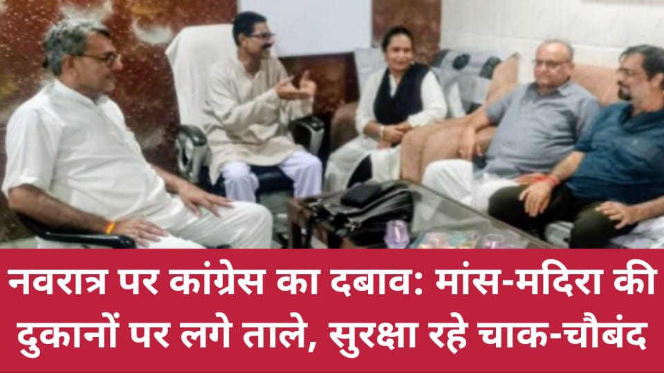 नवरात्र पर कांग्रेस का दबाव: मांस-मदिरा की दुकानों पर लगे ताले,सुरक्षा रहे चाक-चौबंद