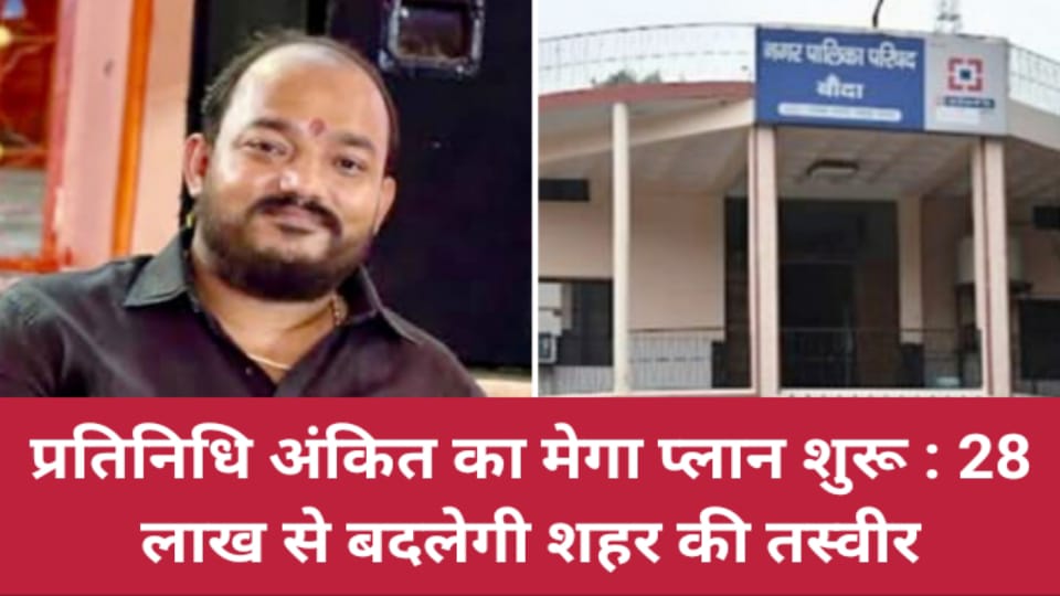 प्रतिनिधि अंकित का मेगा प्लान शुरू: 28 लाख से बदलेगी शहर की तस्वीर