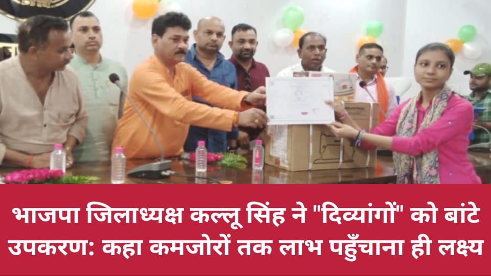 भाजपा जिलाध्यक्ष कल्लू सिंह ने दिव्यांगों को बांटे उपकरण: कहा कमजोरों तक लाभ पहुँचाना ही लक्ष्य