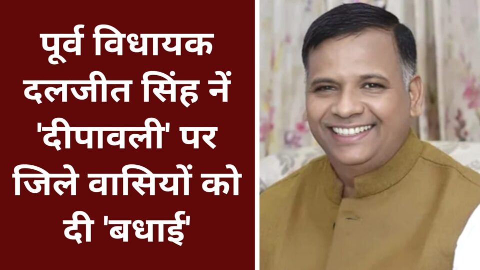 पूर्व विधायक दलजीत सिंह नें 'दीपावली' पर जिले वासियों को दी 'बधाई'
