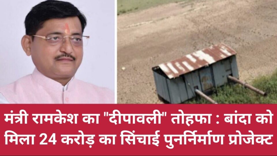 मंत्री रामकेश का 'दीपावली' तोहफा: बांदा को मिला 24 करोड़ का 'सिंचाई पुनर्निर्माण प्रोजेक्ट'