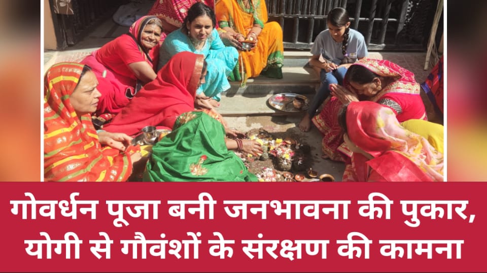 गोवर्धन पूजा बनी जनभावना की पुकार: योगी से गौवंशों के संरक्षण की कामना