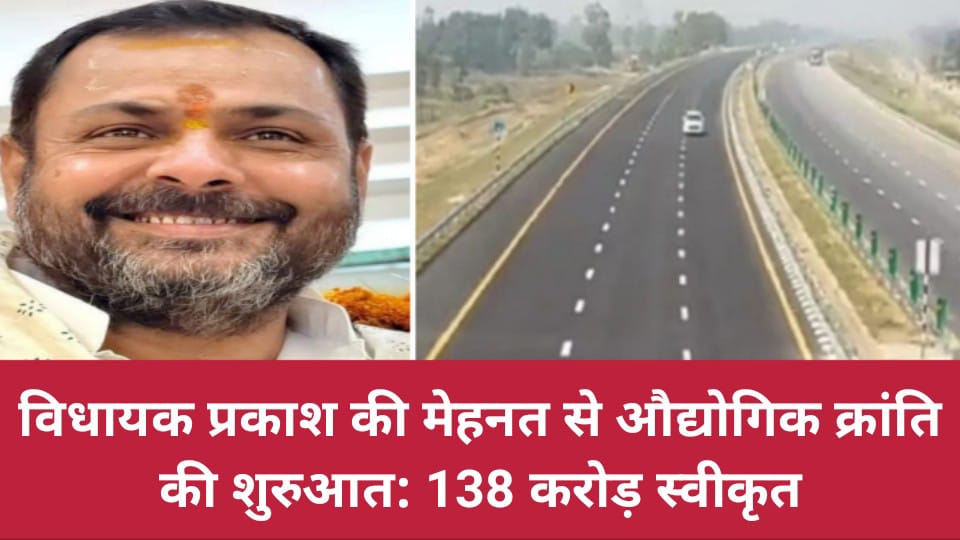 विधायक प्रकाश की 'मेहनत' से औद्योगिक क्रांति की शुरुआत: 138 करोड़ स्वीकृत
