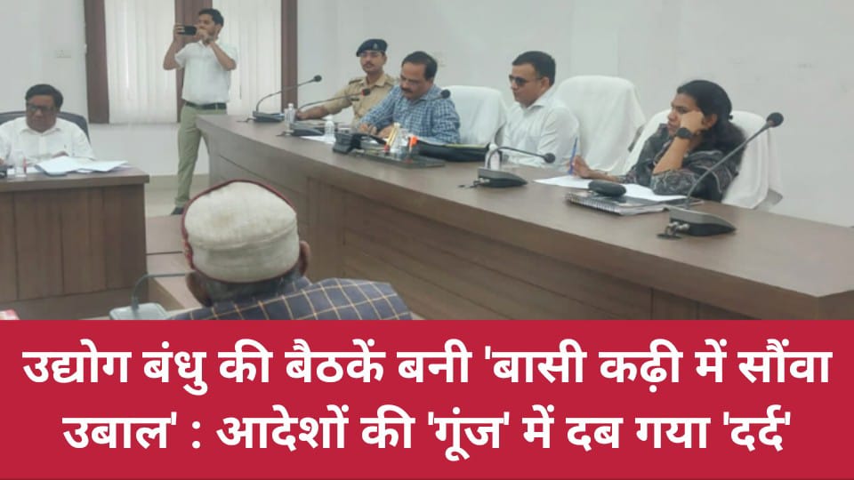उद्योग बंधु की बैठकें बनी बासी कढ़ी में सौंवा उबाल: आदेशों की गूंज में दब गया दर्द