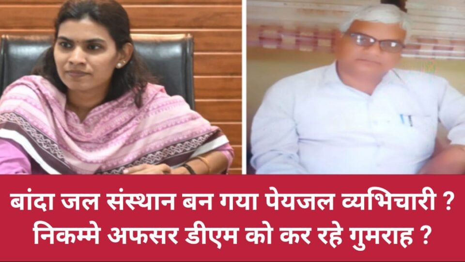 बांदा जल संस्थान बन गया पेयजल व्यभिचारी ? निकम्मे अफसर डीएम को कर रहे गुमराह ?