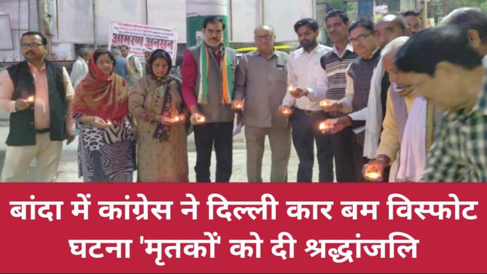 बांदा में कांग्रेस ने 'दिल्ली कार बम विस्फोट' घटना में मृतकों को दी श्रद्धांजलि