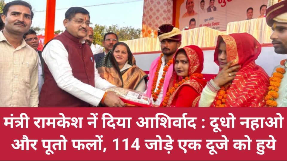 मंत्री रामकेश नें दिया 'आशिर्वाद' : दूधो नहाओ और पूतो फलों, 114 जोड़े 'एक दूजे' के हुये
