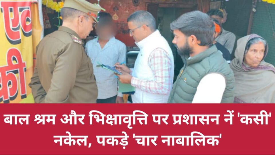 बाल श्रम और भिक्षावृत्ति पर प्रशासन नें 'कसी' नकेल, पकड़े चार 'नाबालिक'
