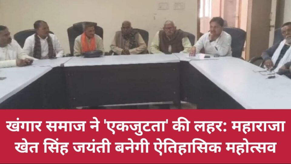 खंगार समाज ने 'एकजुटता' की लहर: महाराजा खेत सिंह जयंती बनेगी 'ऐतिहासिक' महोत्सव