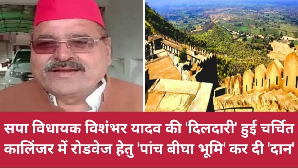 विधायक विशंभर यादव की 'दिलदारी' हुई चर्चित: कालिंजर में रोडवेज हेतु 'पांच बीघा भूमि' कर दी 'दान'