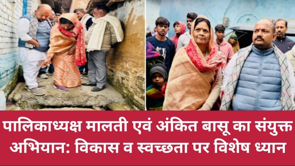पालिकाध्यक्ष मालती एवं अंकित बासू का संयुक्त अभियान: विकास व स्वच्छता पर विशेष ध्यान