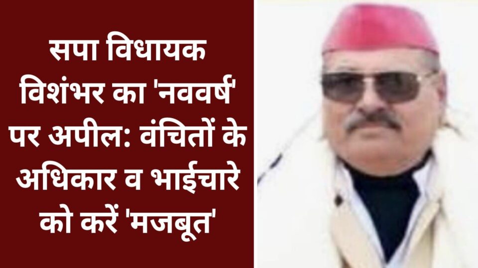 सपा विधायक विशंभर का 'नववर्ष' पर अपील: वंचितों के अधिकार व भाईचारे को करें 'मजबूत'
