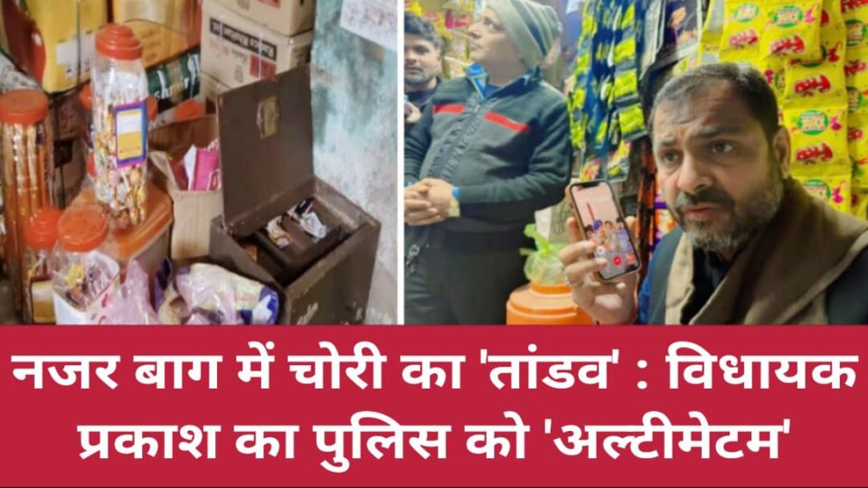 नजर बाग में चोरी का 'तांडव' : विधायक प्रकाश का पुलिस को 'अल्टीमेटम'