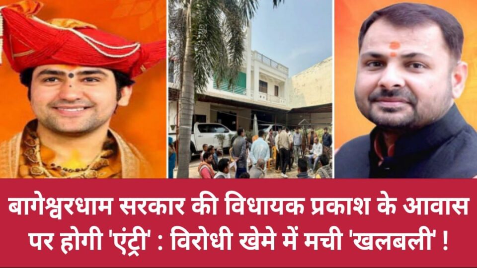 बागेश्वरधाम सरकार की विधायक प्रकाश के 'आवास' पर होगी 'एंट्री': विरोधी खेमे में मची 'खलबली' !