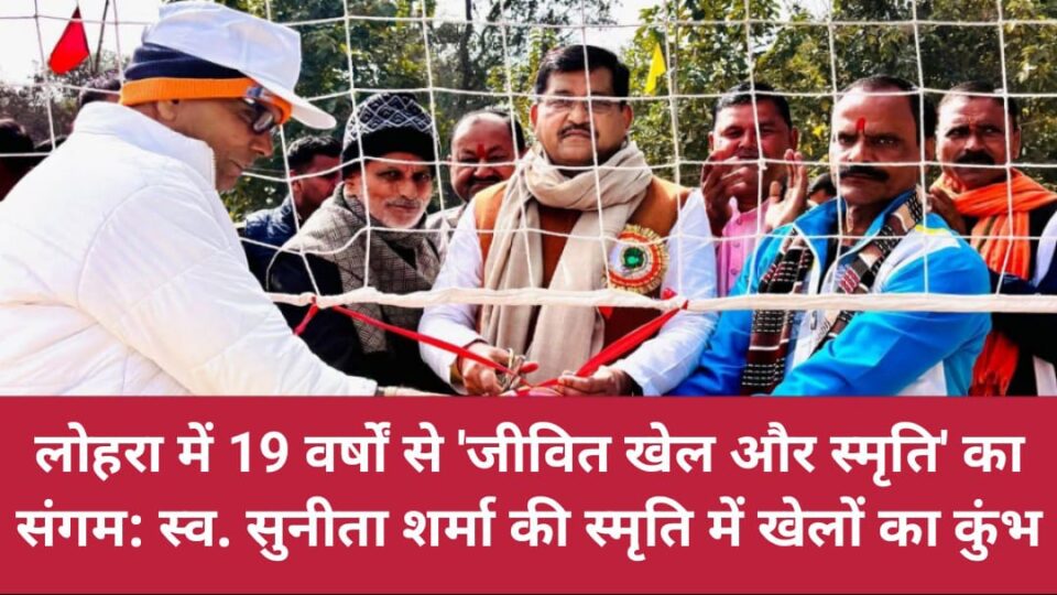 लोहरा में 19 वर्षों से जीवित खेल और स्मृति का संगम:स्व. सुनीता शर्मा की स्मृति में खेलों का कुंभ