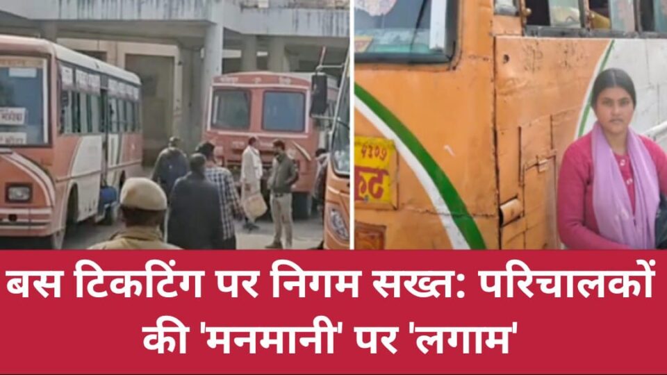 बस टिकटिंग पर निगम सख्त: परिचालकों की 'मनमानी' पर लगाम