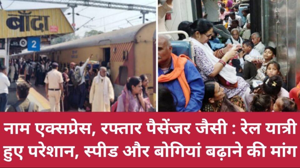 नाम एक्सप्रेस, रफ्तार पैसेंजर जैसी: रेल यात्री हुए परेशान, स्पीड और बोगियां बढ़ाने की मांग