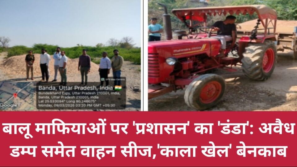 बालू माफियाओं पर 'प्रशासन' का 'डंडा': अवैध डम्प समेत वाहन सीज,'काला खेल' बेनकाब
