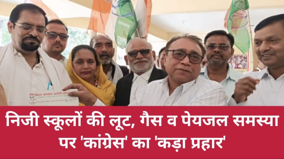 निजी स्कूलों की लूट, गैस व पेयजल समस्या पर कांग्रेस का 'कड़ा प्रहार'