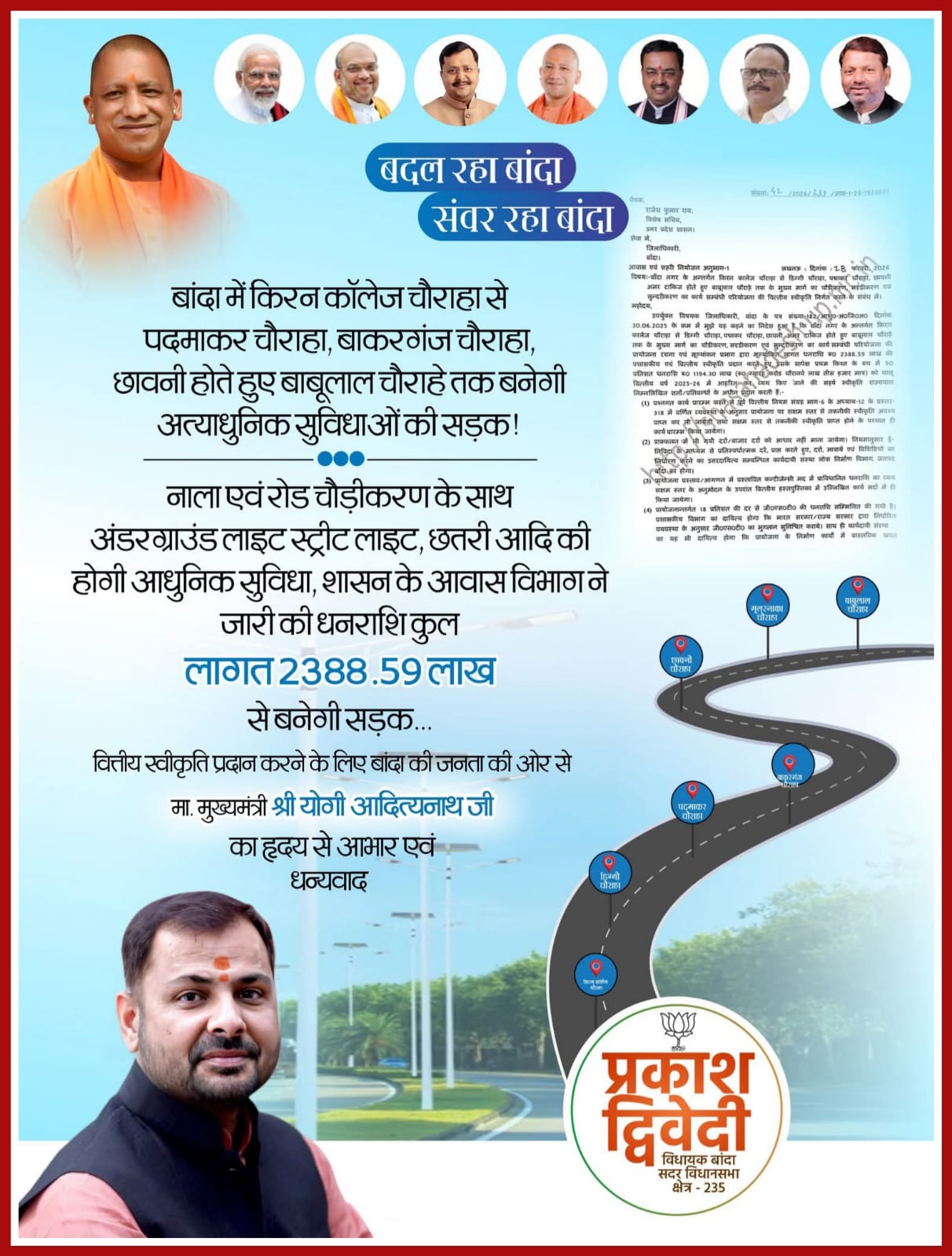 बांदा। शहर के "समग्र और सुनियोजित विकास" की दिशा  में एक और "बड़ा कदम" उठाया गया है। विधायक प्रकाश द्विवेदी के अथक प्रयासों से बांदा शहर को एक महत्वपूर्ण और बहुप्रतीक्षित सड़क परियोजना की सौगात मिलने जा रही है। इस योजना के तहत किरण कॉलेज चौराहे से पद्माकर चौराहा,बाकरगंज चौराहा, छावनी होते हुए बाबूलाल चौराहे तक प्रमुख मार्ग का चौड़ीकरण और आधुनिकीकरण होगा।