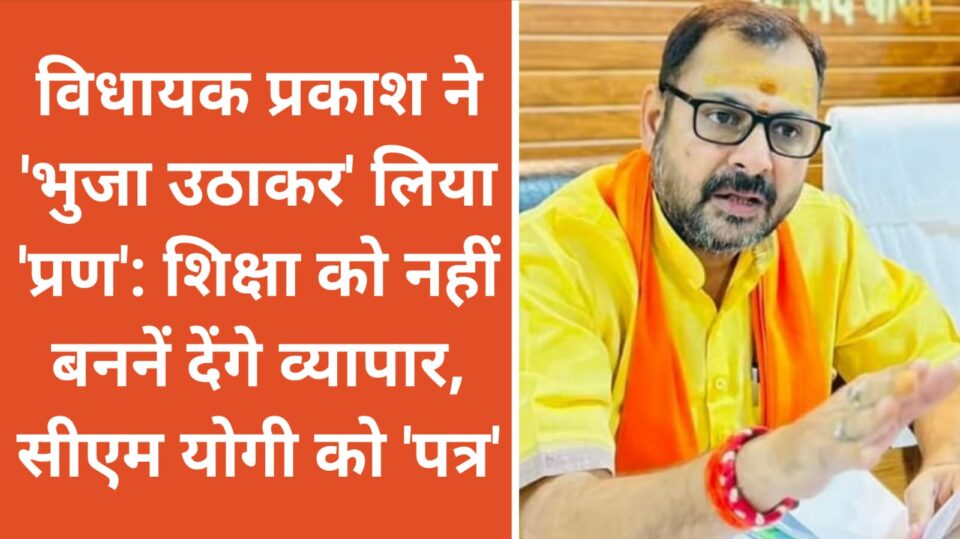 विधायक प्रकाश ने 'भुजा उठाकर' लिया 'प्रण': शिक्षा को नहीं बननें देंगेव्यापार,सीएम को 'पत्र'