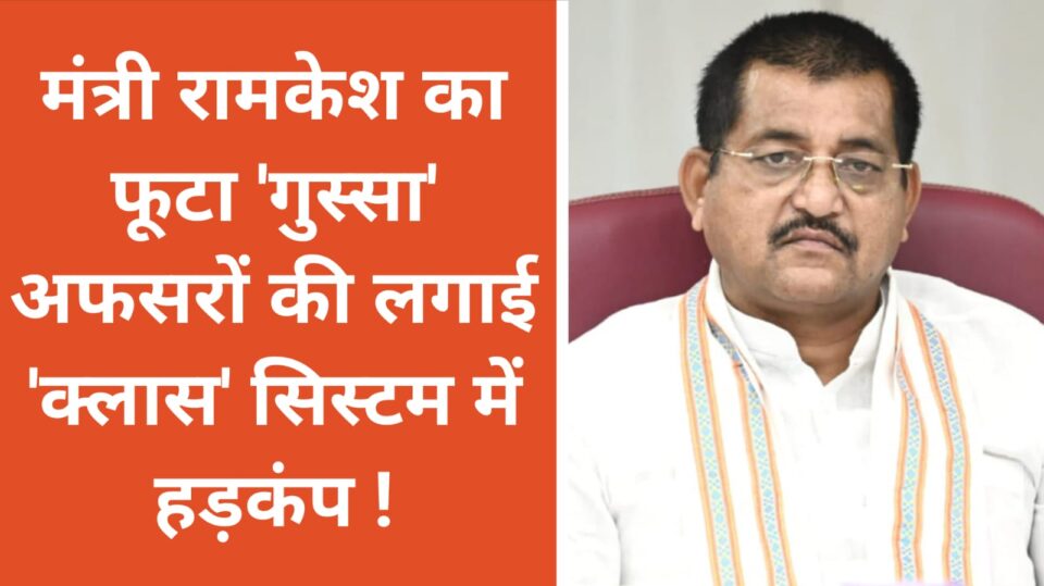 मंत्री रामकेश का फूटा गुस्सा: अफसरों की लगाई "क्लास", सिस्टम में हड़कंप
