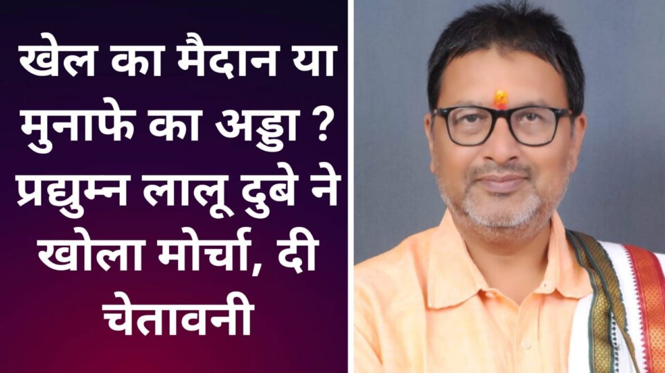 खेल का मैदान या मुनाफे का अड्डा ? प्रद्युम्न लालू दुबे ने खोला मोर्चा, दी चेतावनी