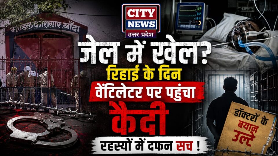 जेल में खेल? रिहाई के दिन वेंटिलेटर पर पहुंचा कैदी, डॉक्टरों के बयान उलटे, रहस्यों में दफन सच !