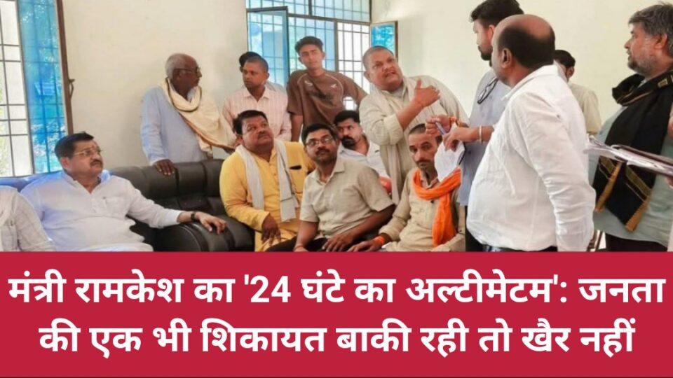 मंत्री रामकेश का '24 घंटे का अल्टीमेटम': जनता की एक भी शिकायत बाकी रही तो खैर नहीं