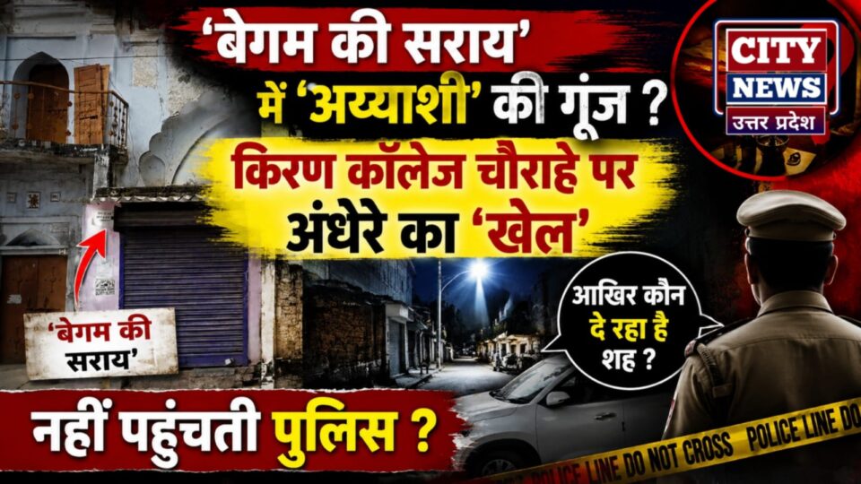 'बेगम की सराय' में 'अय्याशी की गूंज ? किरण कॉलेज चौराहे पर अंधेरे का 'खेल', नहीं पहुंचती पुलिस ?
