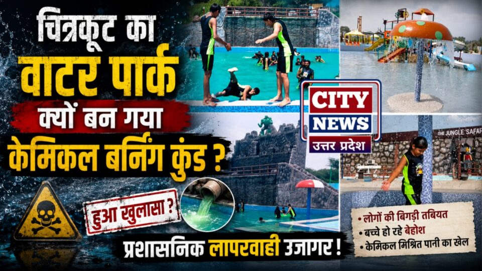 चित्रकूट का 'वाटर पार्क' क्यों बन गया केमिकल 'बर्निंग कुंड' हुआ खुलासा ? प्रशासनिक लापरवाही उजागर !