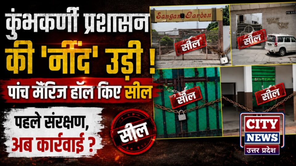 कुंभकर्णी प्रशासन की 'नींद' उड़ी: पांच मैरिज हॉल किए सील, पहले संरक्षण, अब कार्रवाई ?