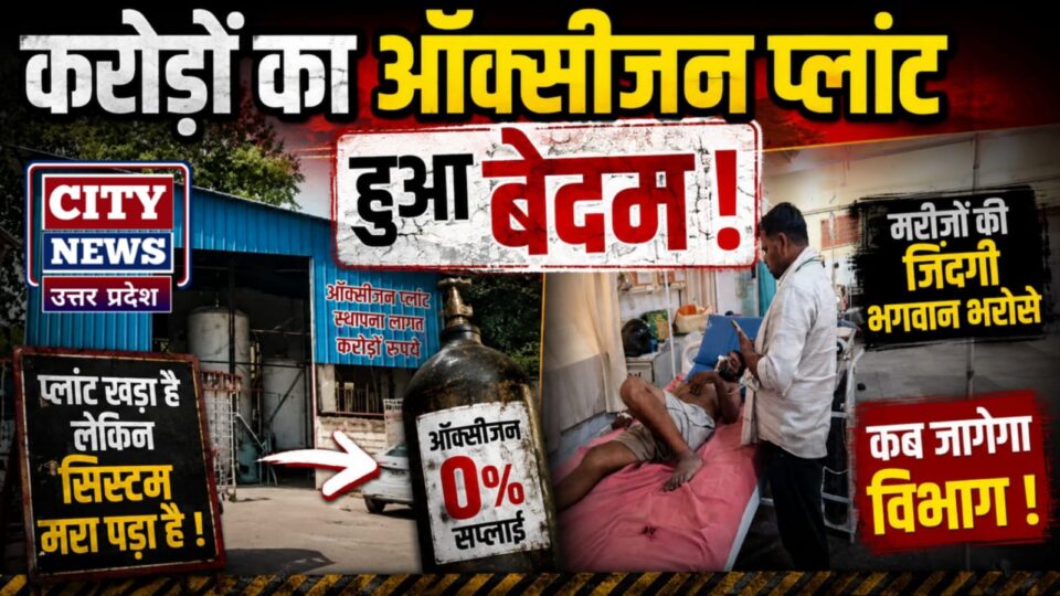 करोड़ों का 'ऑक्सीजन प्लांट' हुआ बेदम: मरीजों की 'जिंदगी' भगवान भरोसे, कब जागेगा विभाग !