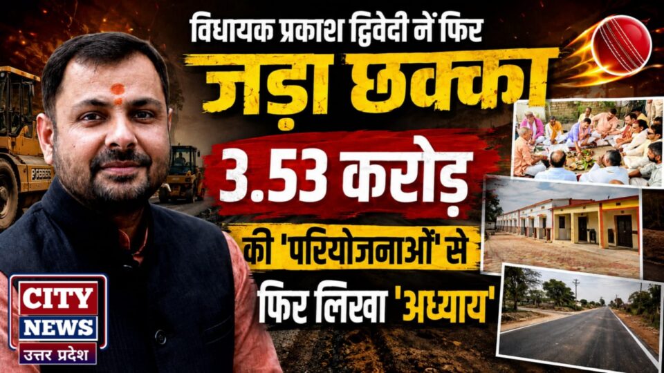 विधायक प्रकाश द्विवेदी नें फिर 'जड़ा छक्का': 3.53 करोड़ की 'परियोजनाओं' से फिर लिखा अध्याय