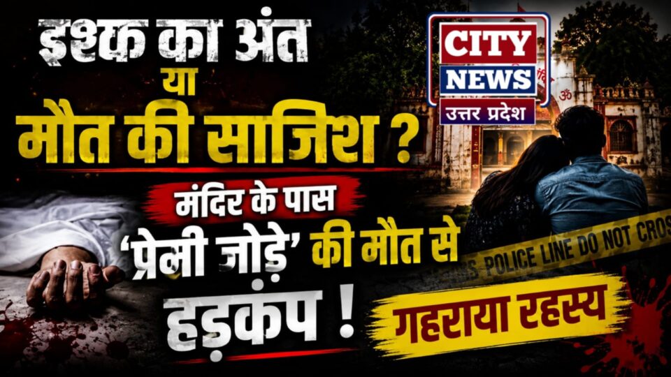 इश्क का अंत या मौत की साजिश? मंदिर के पास 'प्रेमी जोड़े' की मौत से हड़कंप, गहराया रहस्य