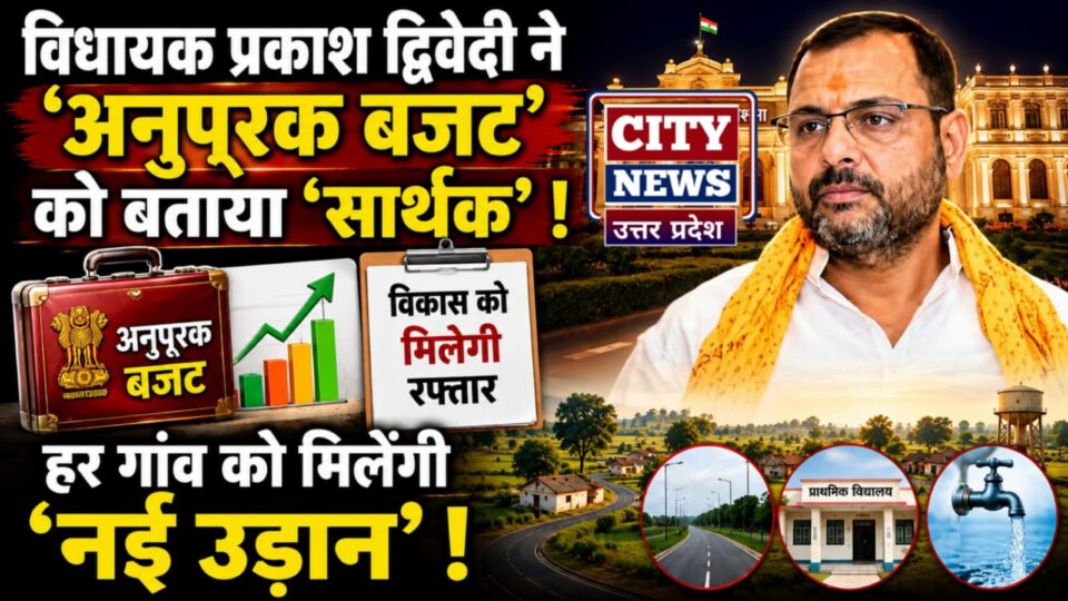 विधायक प्रकाश द्विवेदी नें 'अनुपूरक बजट' को बताया 'सार्थक': हर गांव को मिलेंगी 'नई उड़ान' !