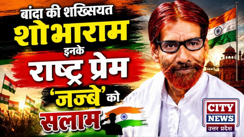 बांदा की शख्सियत 'शोभाराम' : इनके राष्ट्र प्रेम 'जज्बे' को सलाम